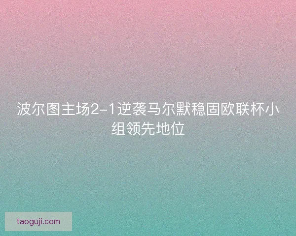 波尔图主场2-1逆袭马尔默稳固欧联杯小组领先地位